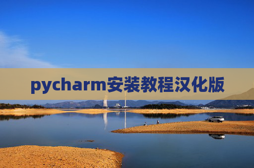 pycharm安装教程汉化版 pycharm安装教程汉化版